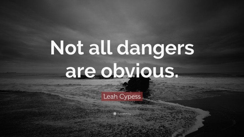 Leah Cypess Quote: “Not all dangers are obvious.”