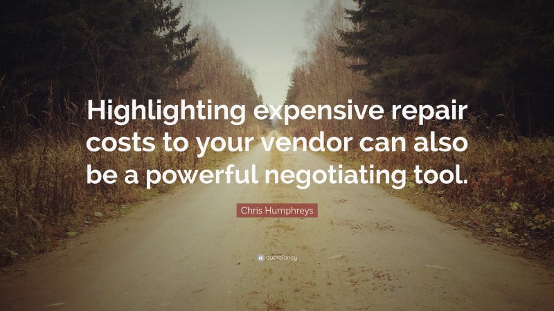 Chris Humphreys Quote: “Highlighting expensive repair costs to your vendor can also be a powerful negotiating tool.”