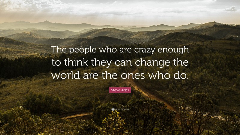 Steve Jobs Quote: “The people who are crazy enough to think they can ...