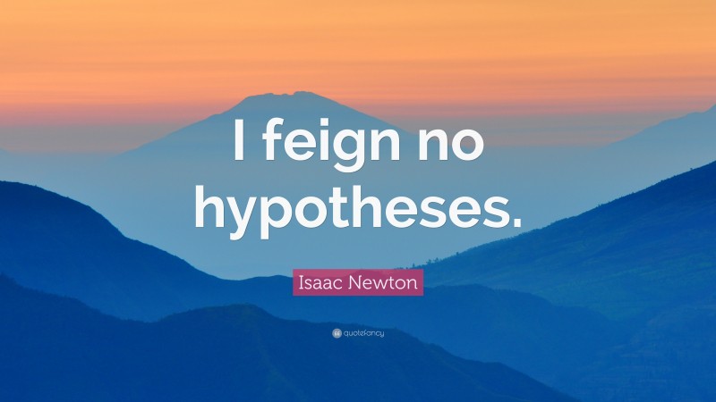 Isaac Newton Quote: “I feign no hypotheses.”