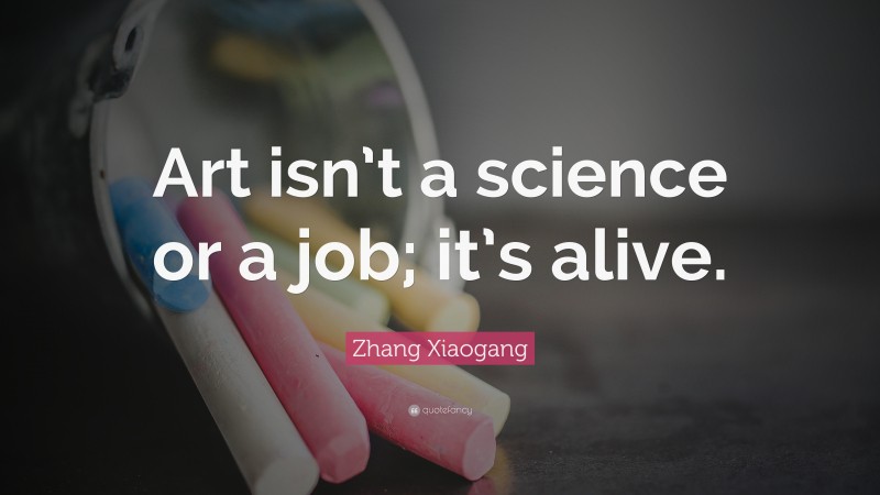 Zhang Xiaogang Quote: “Art isn’t a science or a job; it’s alive.”