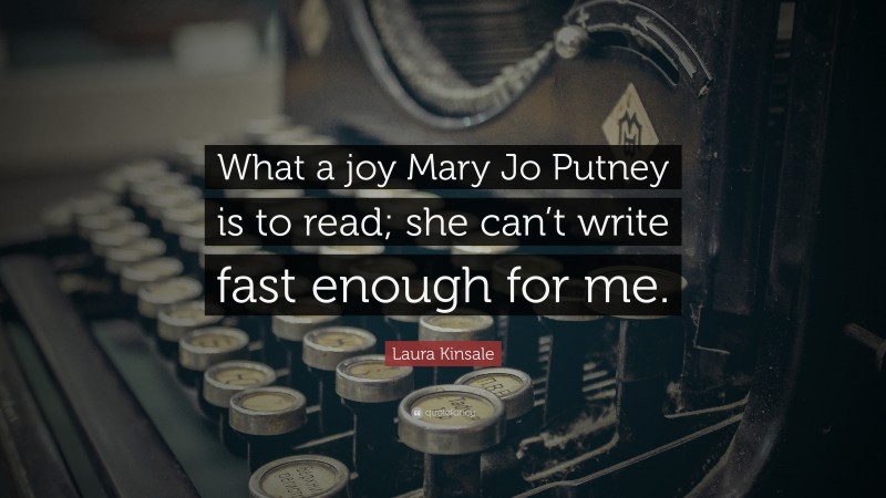 Laura Kinsale Quote: “What a joy Mary Jo Putney is to read; she can’t write fast enough for me.”