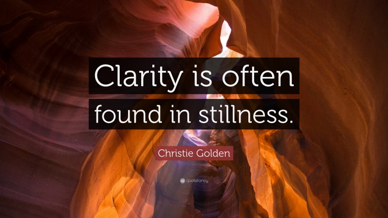 Christie Golden Quote: “Clarity is often found in stillness.”