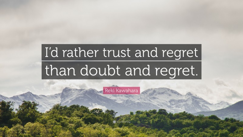 Reki Kawahara Quote: “I’d rather trust and regret than doubt and regret.”