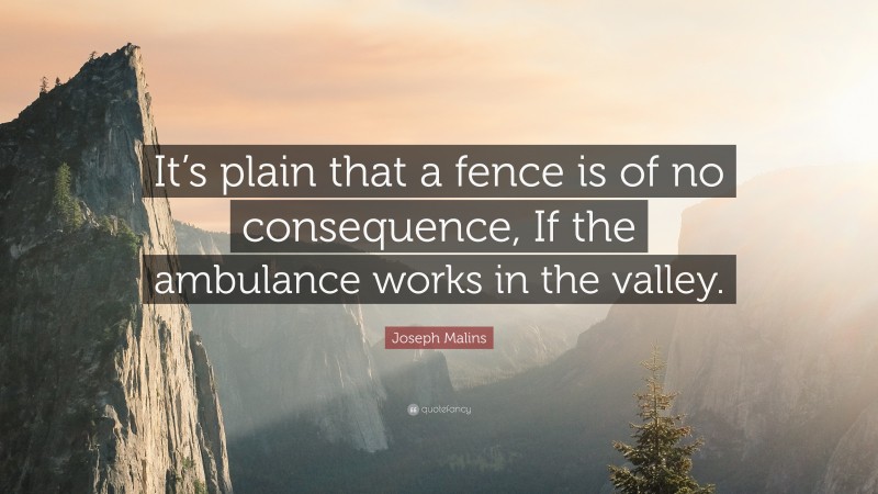 Joseph Malins Quote: “It’s plain that a fence is of no consequence, If the ambulance works in the valley.”
