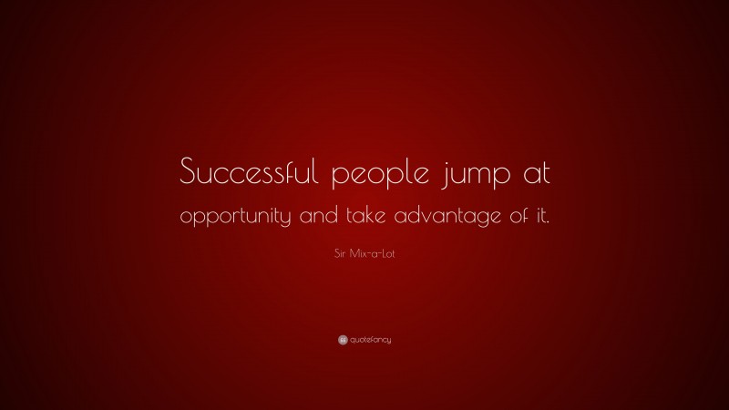 Sir Mix-a-Lot Quote: “Successful people jump at opportunity and take advantage of it.”