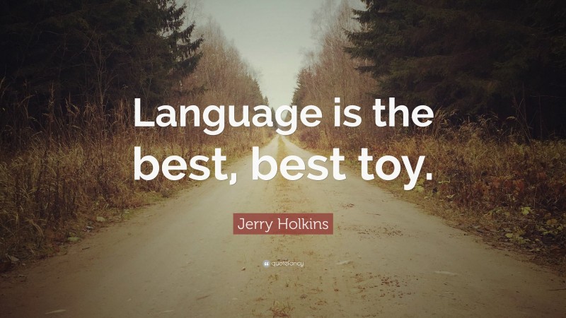 Jerry Holkins Quote: “Language is the best, best toy.”