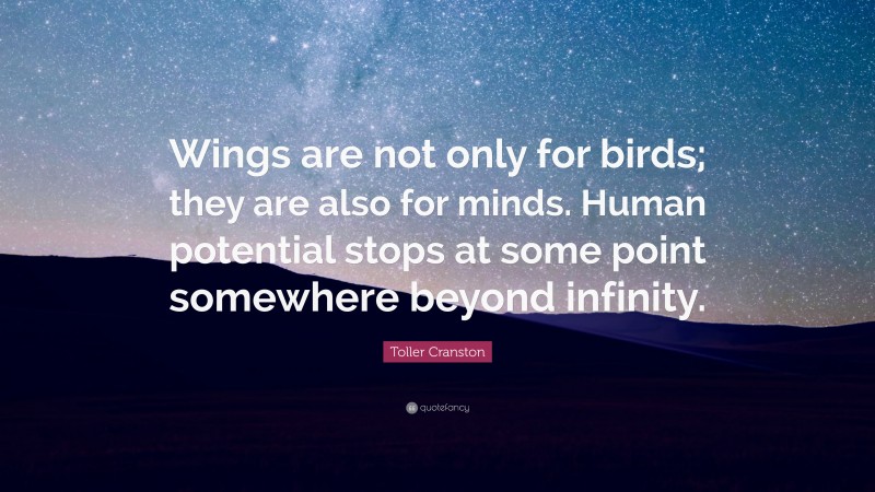 Toller Cranston Quote: “Wings are not only for birds; they are also for minds. Human potential stops at some point somewhere beyond infinity.”