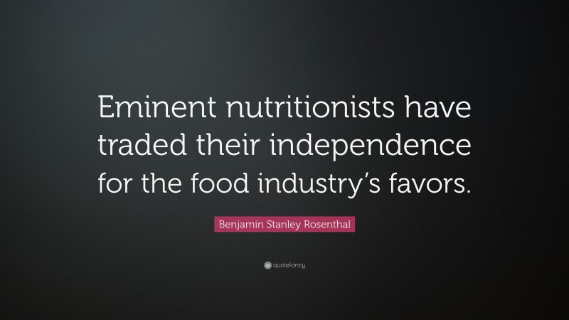 Benjamin Stanley Rosenthal Quote: “Eminent nutritionists have traded their independence for the food industry’s favors.”