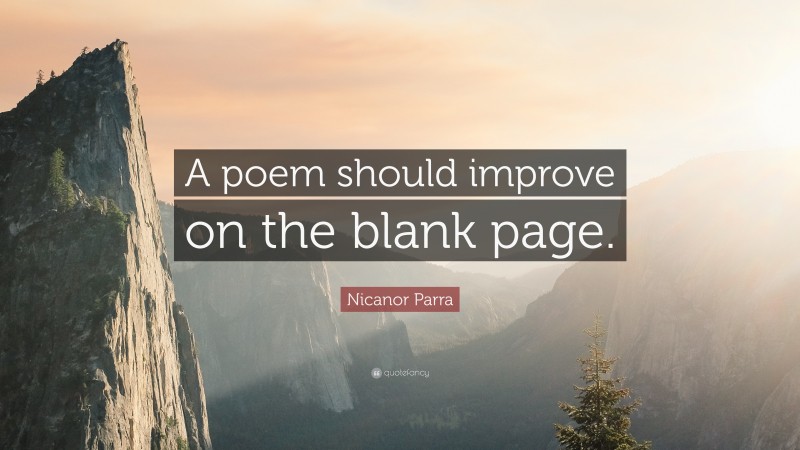 Nicanor Parra Quote: “A poem should improve on the blank page.”