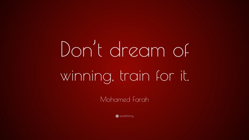 Mohamed Farah Quote: “Don’t dream of winning, train for it.”