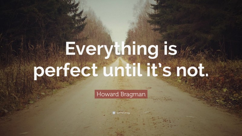 Howard Bragman Quote: “Everything is perfect until it’s not.”