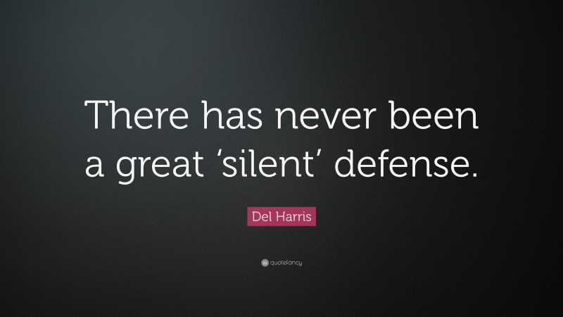 Del Harris Quote: “There has never been a great ‘silent’ defense.”