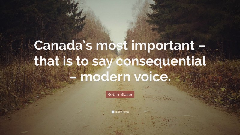 Robin Blaser Quote: “Canada’s most important – that is to say consequential – modern voice.”