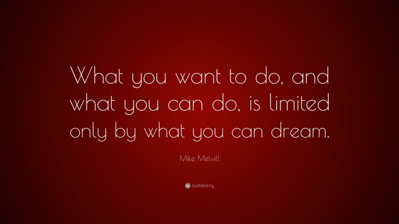 Mike Melvill Quote: “What you want to do, and what you can do, is limited only by what you can dream.”