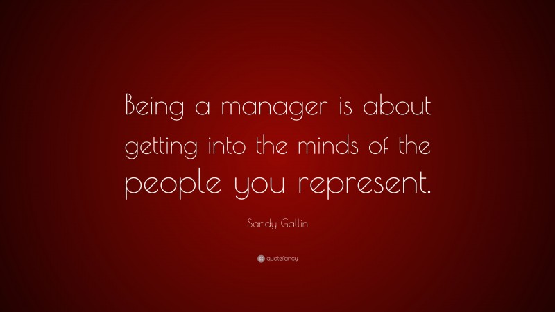 Sandy Gallin Quote: “Being a manager is about getting into the minds of the people you represent.”