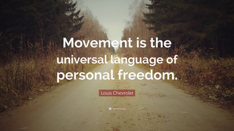 Louis Chevrolet Quote: “Movement is the universal language of personal freedom.”