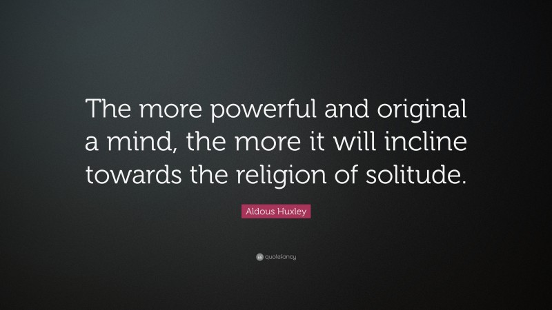 Aldous Huxley Quote: “The more powerful and original a mind, the more ...