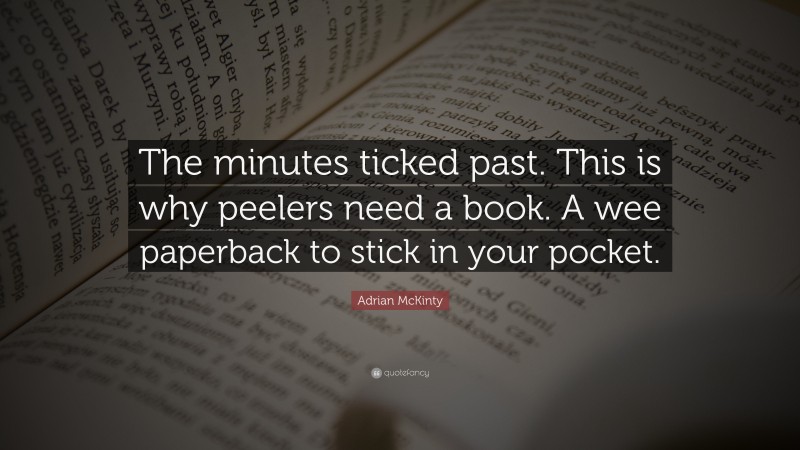 Adrian McKinty Quote: “The minutes ticked past. This is why peelers need a book. A wee paperback to stick in your pocket.”