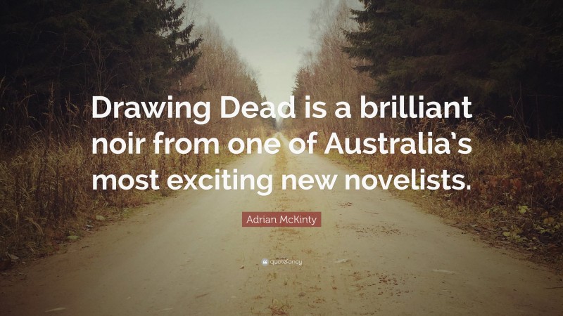 Adrian McKinty Quote: “Drawing Dead is a brilliant noir from one of Australia’s most exciting new novelists.”