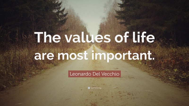 Leonardo Del Vecchio Quote: “The values of life are most important.”