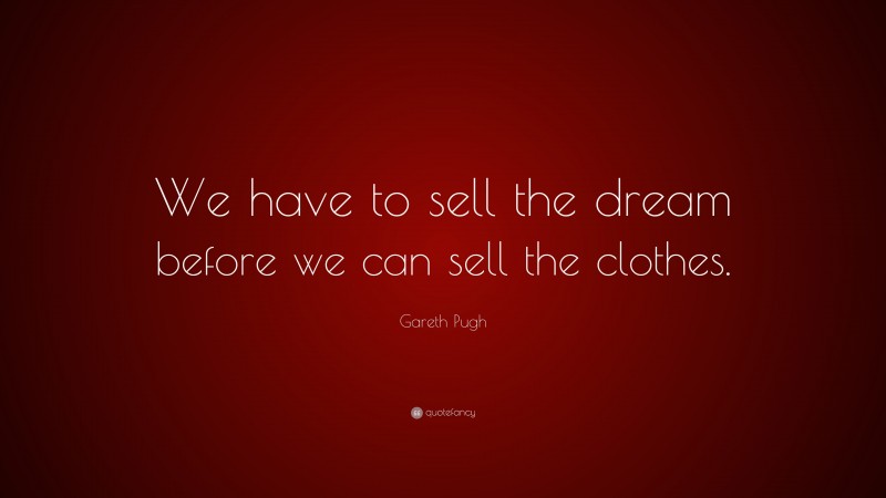 Gareth Pugh Quote: “We have to sell the dream before we can sell the clothes.”