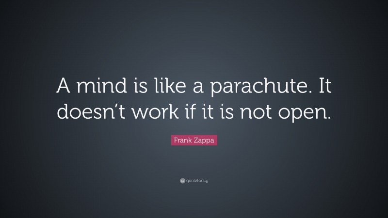 Frank Zappa Quote: “A mind is like a parachute. It doesn’t work if it ...