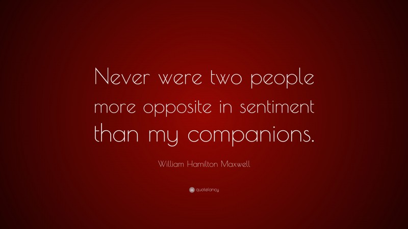 William Hamilton Maxwell Quote: “Never were two people more opposite in sentiment than my companions.”