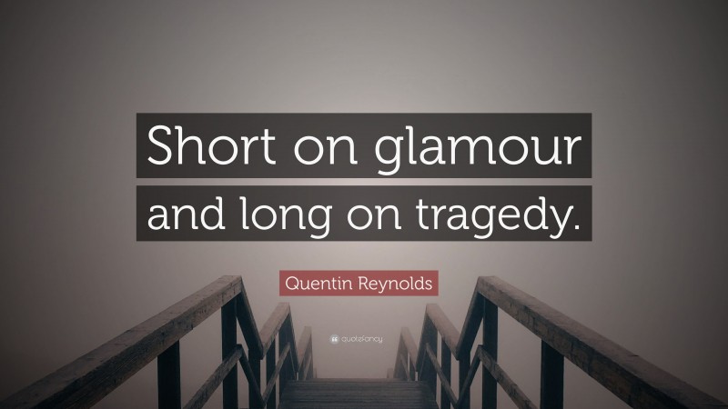 Quentin Reynolds Quote: “Short on glamour and long on tragedy.”