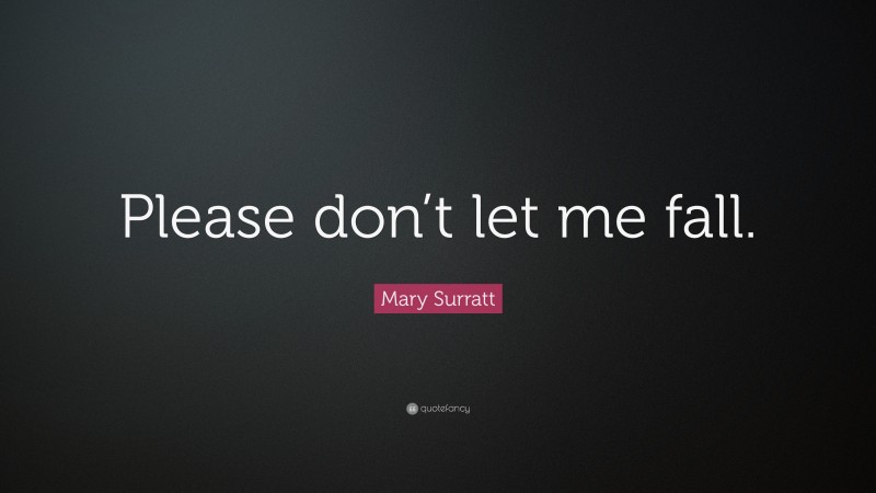 Mary Surratt Quote: “Please don’t let me fall.”