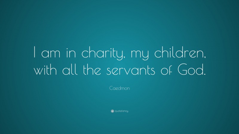 Caedmon Quote: “I am in charity, my children, with all the servants of God.”