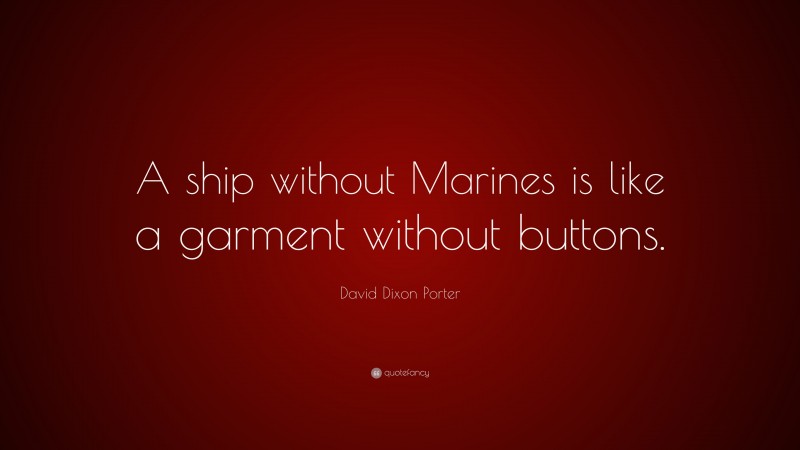 David Dixon Porter Quote: “A ship without Marines is like a garment without buttons.”
