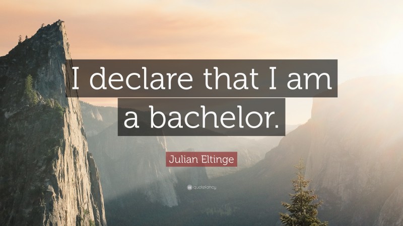Julian Eltinge Quote: “I declare that I am a bachelor.”