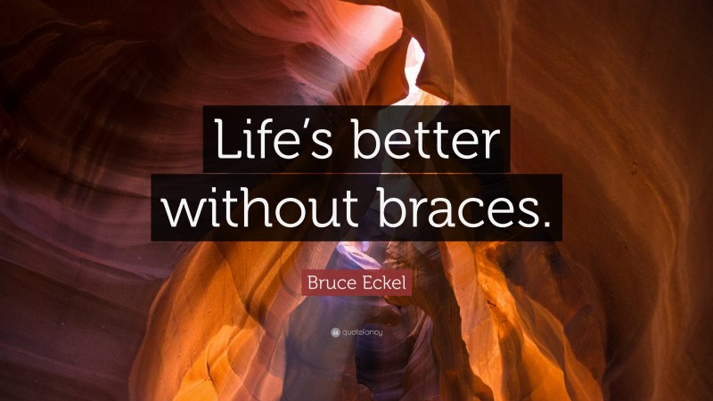 Bruce Eckel Quote: “Life’s better without braces.”