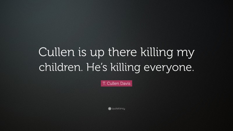 T. Cullen Davis Quote: “Cullen is up there killing my children. He’s killing everyone.”