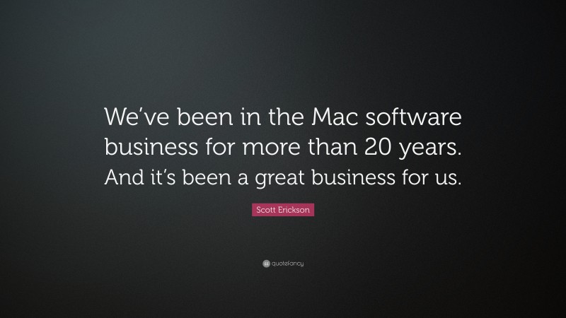 Scott Erickson Quote: “We’ve been in the Mac software business for more than 20 years. And it’s been a great business for us.”