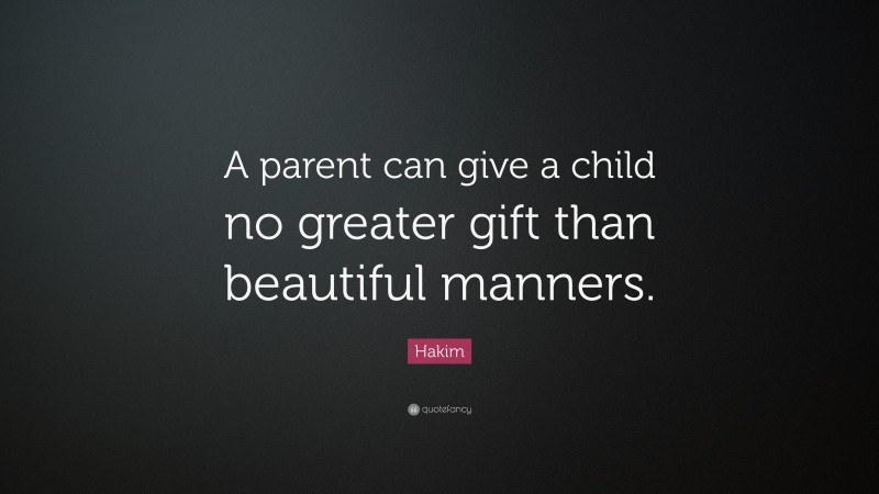 Hakim Quote: “A parent can give a child no greater gift than beautiful manners.”