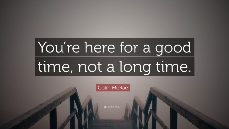 Colin McRae Quote: “You’re here for a good time, not a long time.”