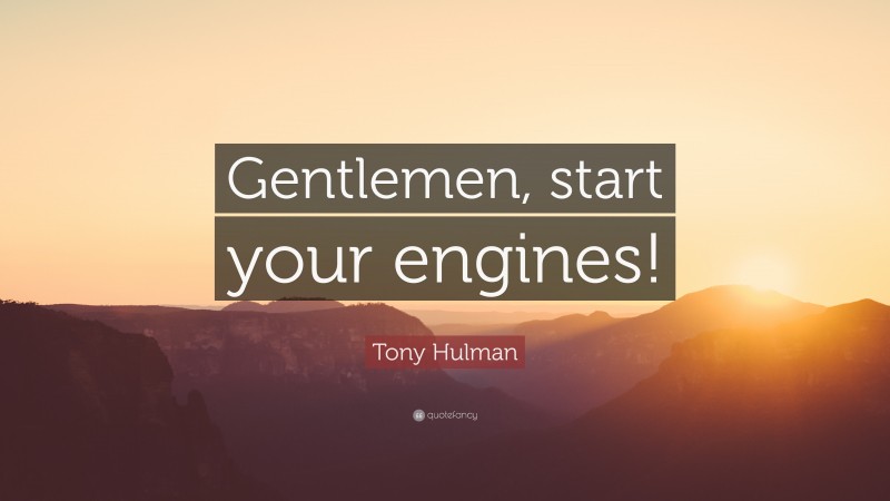Tony Hulman Quote: “Gentlemen, start your engines!”