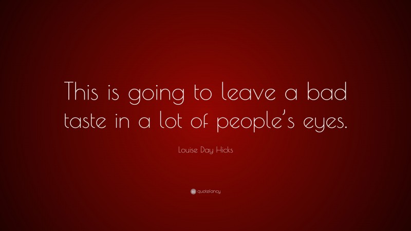 Louise Day Hicks Quote: “This is going to leave a bad taste in a lot of people’s eyes.”