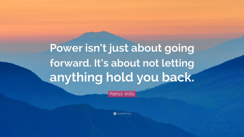 Patrick Willis Quote: “Power isn’t just about going forward. It’s about not letting anything hold you back.”