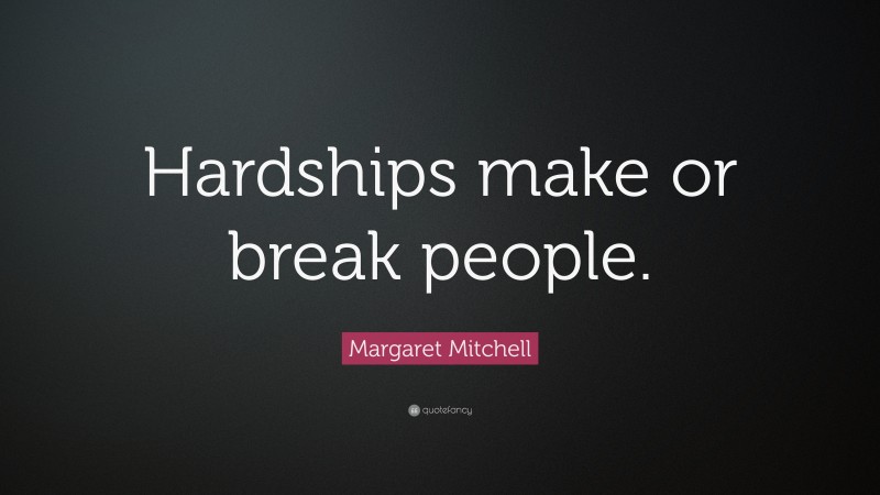 Margaret Mitchell Quote: “Hardships make or break people.”