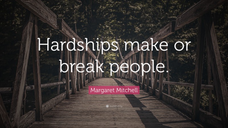 Margaret Mitchell Quote: “Hardships make or break people.”