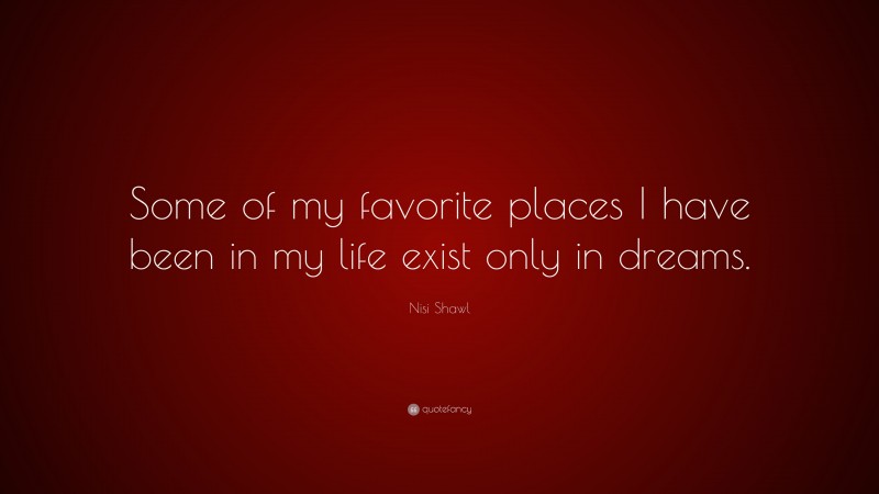 Nisi Shawl Quote: “Some of my favorite places I have been in my life exist only in dreams.”