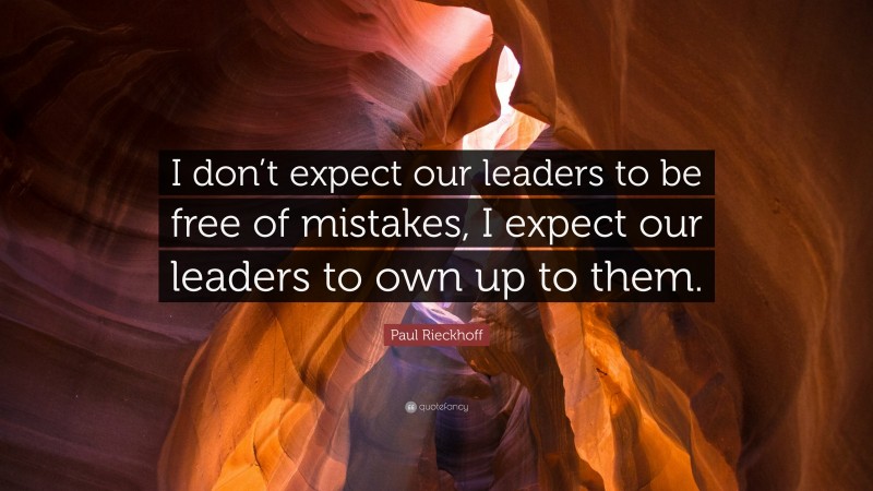 Paul Rieckhoff Quote: “I don’t expect our leaders to be free of mistakes, I expect our leaders to own up to them.”