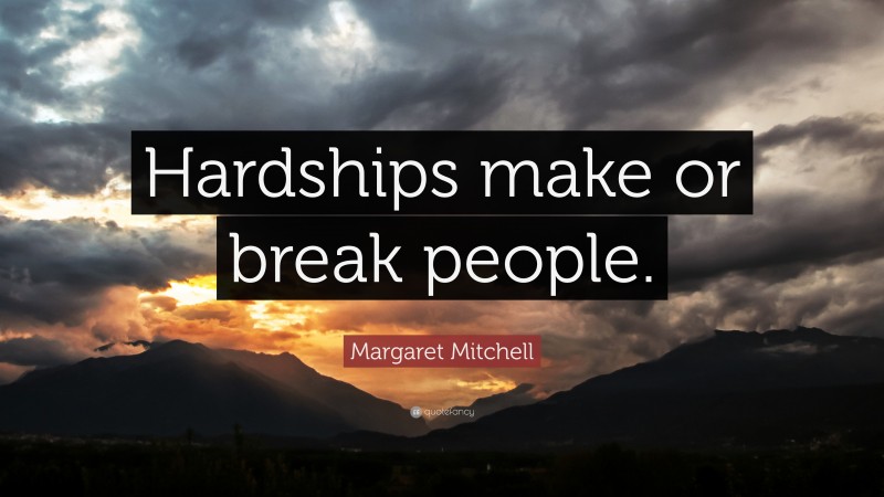Margaret Mitchell Quote: “Hardships make or break people.”