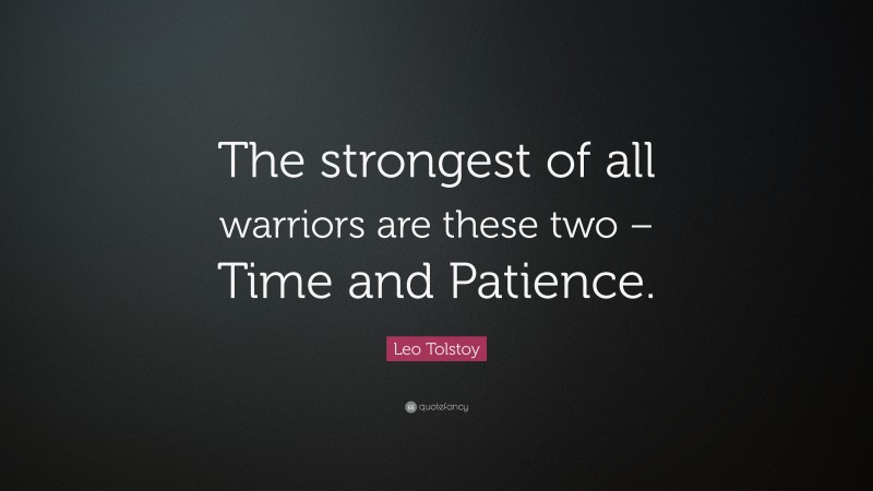 Leo Tolstoy Quote: “The strongest of all warriors are these two – Time and Patience.”