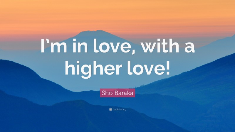 Sho Baraka Quote: “I’m in love, with a higher love!”