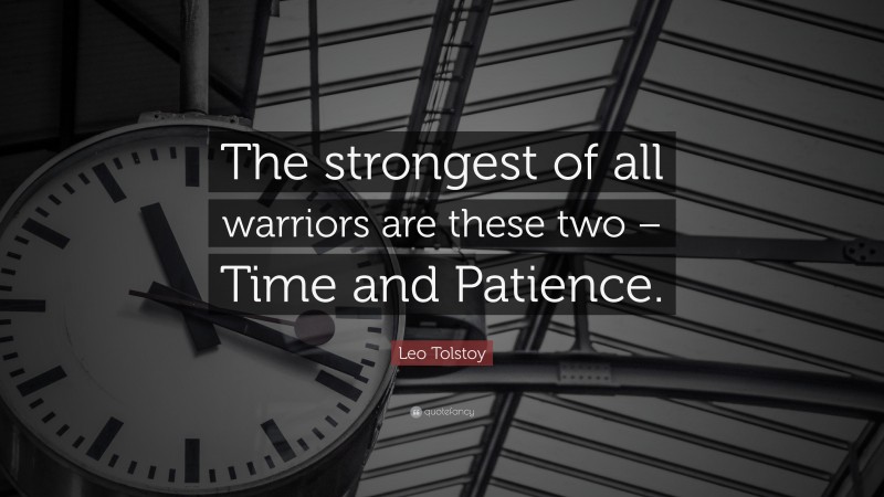Leo Tolstoy Quote: “The strongest of all warriors are these two – Time and Patience.”