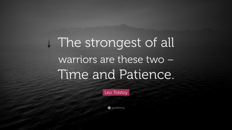 Leo Tolstoy Quote: “The strongest of all warriors are these two – Time and Patience.”